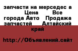 запчасти на мерседес а140  › Цена ­ 1 - Все города Авто » Продажа запчастей   . Алтайский край